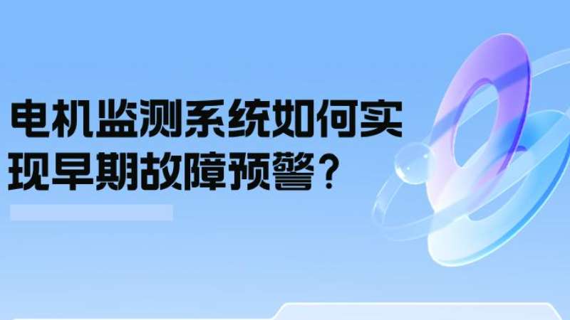 案例分析：电机监测系统如何实现早期故障预警？